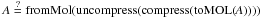 \hbox{$A\overset{?}{=} \text{fromMol(uncompress(compress(toMOL(}A\text))))$}