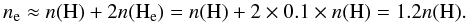 $$ n_{\rm e} \approx n({\rm H}) + 2n({\rm H}_{\rm e}) = n({\rm H})+2\times0.1\times n({\rm H}) = 1.2n({\rm H}). $$