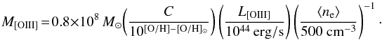 $$ M_{\rm [OIII]}\!=\! 0.8\times10^8\,\msun\! \left(\frac{C}{10^{\rm [O/H]-[O/H]_{\odot}}}\right) \left(\frac{L_{\rm [OIII]}}{10^{44}\,\rm erg/s}\right) \left(\frac{\langle n_{\rm e}\rangle}{500~\rm cm^{-3}}\right)^{-1}\cdot $$