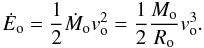 $$ \dot E_{\rm o} = \frac{1}{2}\dot M_{\rm o} v_{\rm o}^2 = \frac{1}{2}\frac{M_{\rm o}}{R_{\rm o}} v_{\rm o}^3. $$