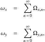 \begin{eqnarray} \omega_x &=& \sum_{n\,=\,0}^{\infty} \Omega_{x,n} , \nonumber\\[3mm] \omega_y &=& \sum_{n\,=\,0}^{\infty} \Omega_{y,n} , \end{eqnarray}