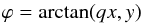 \begin{equation} \label{eq:varphi} \varphi = \arctan(q x, y) \end{equation}