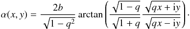 \begin{equation} \alpha(x,y) = \frac{2 b}{\sqrt{1 - q^2}} \arctan\left(\frac{\sqrt{1 - q}}{\sqrt{1 + q}} \frac{\sqrt{q x + {\mathrm{i}}y}}{\sqrt{q x - {\mathrm{i}}y}}\right) \cdot \end{equation}