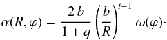 \begin{equation} \alpha(R,\varphi) = \frac{2\, b}{1 + q} \left(\frac{b}{R}\right)^{t-1} \omega(\varphi) \cdot \end{equation}