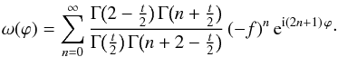 \begin{equation} \omega(\varphi) = \sum_{n=0}^{\infty} \frac{\Gamma\big(2-\frac{t}{2}\big) \, \Gamma\big(n+\frac{t}{2}\big)}{\Gamma\big(\frac{t}{2}\big) \, \Gamma\big(n+2-\frac{t}{2}\big)} \, (-f)^n \, {\mathrm{e}}^{{\mathrm{i}}(2n + 1) \, \varphi} \cdot \end{equation}