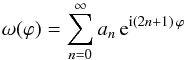 \begin{equation} \label{eq:omega-fourier} \omega(\varphi) = \sum_{n=0}^{\infty} a_n \, {\mathrm{e}}^{{\mathrm{i}}(2n + 1) \, \varphi} \end{equation}
