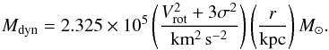 \begin{equation} \label{eq:mdyn} M_{\mathrm{dyn}} = 2.325 \times 10^5 \left( \frac{ V_{\rm rot}^2 + 3 \sigma^2}{\mathrm{km^{2} \, s^{-2}}} \right) \left({\frac{r}{\rm kpc}} \right) M_{\odot}. \end{equation}