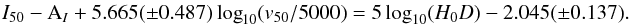 \begin{eqnarray} \label{eq:SCM_I} I_{50}-{\rm A}_{I}+5.665(\pm0.487)\log_{10}(v_{50}/5000)= 5\log_{10}(H_{0}D)-2.045(\pm0.137). \end{eqnarray}