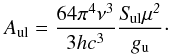 \begin{equation} A_{\rm ul}=\frac{64\pi^4\nu^3}{3hc^3}\frac{\it S_{\rm ul}\mu^2}{g_{\rm u}}\cdot \end{equation}