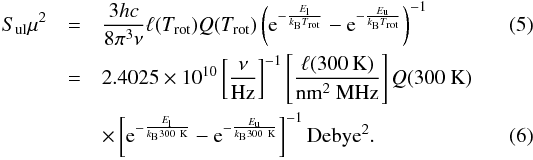 \begin{eqnarray} S_{\rm ul}\mu^2&=& \frac{3hc}{8\pi^3\nu}\ell(T_{\rm rot})Q(T_{\rm rot})\left({\rm e}^{-\frac{E_{\rm l}}{k_{\rm B}T_{\rm rot}}} -{\rm e}^{-\frac{E_{\rm u}}{k_{\rm B}T_{\rm rot}}}\right)^{-1}\\ &=& 2.4025\times10^{10}\left[\frac{\nu}{\rm Hz}\right]^{-1}\rm \left[\frac{\ell(300\,K)}{nm^2~MHz}\right]{\it Q}(300~K) \nonumber\\ && \times\left[{\rm e}^{-\frac{E_{\rm l}}{k_{\rm B}\rm 300~K}}-{\rm e}^{-\frac{E_{\rm u}}{k_{\rm B}\rm 300~K}} \right]^{-1} \rm Debye^2.\label{sul} \end{eqnarray}