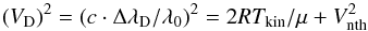 \begin{eqnarray*} (V_{\rm D})^2=(c\cdot\Delta\lambda_{\rm D}/\lambda_0)^2= 2RT_{\rm kin}/\mu+V_{\rm nth}^2 \end{eqnarray*}