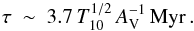 \begin{eqnarray} \tau ~\sim~ 3.7 \, T_{10}^{1/2} \, A_{\rm V}^{-1}\, {\rm Myr}\,. \label{eq:tgrowth} \end{eqnarray}
