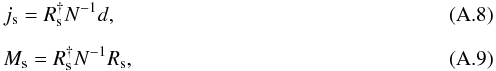 \appendix \setcounter{section}{1} \begin{eqnarray} &&j_{\mathrm{s}} = R_{\mathrm{s}}^{\dagger}N^{-1}d, \\[2mm] &&M_{\mathrm{s}} = R_{\mathrm{s}}^{\dagger}N^{-1} R_{\mathrm{s}}, \end{eqnarray}