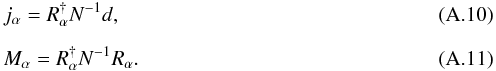 \appendix \setcounter{section}{1} \begin{eqnarray} &&j_{\mathrm{\alpha}} = R_{\mathrm{\alpha}}^{\dagger}N^{-1}d, \\[2mm] &&M_{\mathrm{\alpha}} = R_{\mathrm{\alpha}}^{\dagger}N^{-1} R_{\mathrm{\alpha}}. \end{eqnarray}