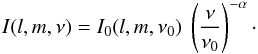 \begin{equation} I(l,m,\nu) = I_{0}(l,m,\nu_0) \ \left(\frac{\nu}{\nu_0}\right)^{-\alpha} \cdot \label{eq:basicspecdep} \end{equation}