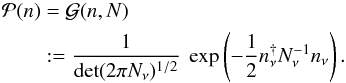 \begin{eqnarray} \mathcal{P}(n) &= &\mathcal{G}(n,N) \notag\\ &:= &\frac{1}{\mathrm{det}(2 \pi N_\nu)^{1/2}} \ \exp\left(-\frac{1}{2} n_\nu^{\dagger} N_\nu^{-1} n_\nu \right). \end{eqnarray}