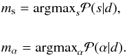 \begin{eqnarray} &&m_{\mathrm{s}} = \mathrm{argmax}_{s} \mathcal{P}(s|d), \notag\\ \notag\\ &&m_{\mathrm{\alpha}} = \mathrm{argmax}_{\alpha} \mathcal{P}(\alpha|d). \label{posmean2map} \end{eqnarray}