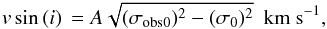 \begin{equation} \label{eq:CCF} v \sin\,(i)\,= A \sqrt{(\sigma_{\rm obs0})^2-(\sigma_0)^2} ~~\rm{km~s^{-1}}, \end{equation}