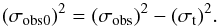 \begin{equation} (\sigma_{\rm obs0})^2=(\sigma_{\rm obs})^2-(\sigma_{\rm t})^2. \end{equation}