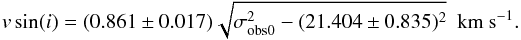 \begin{eqnarray*} v\sin (i)=(0.861\pm0.017)\sqrt{\sigma_{\rm obs0}^2-(21.404\pm0.835)^2} ~~\rm{km~s^{-1}}. \end{eqnarray*}