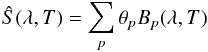 \begin{equation} \hat{S}(\lambda, T) = \sum_p \theta_p B_p(\lambda,T) \end{equation}