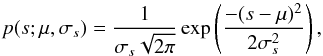 \begin{equation} \label{eq:log-normal} p(s; \mu, \sigma_{s}) = \frac{1}{\sigma_{s}\sqrt{2\pi}}\exp \left(\frac{-(s-\mu)^{2}}{2\sigma_{s}^{2}}\right), \end{equation}