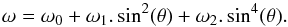 \begin{equation} \omega = \omega_{0} + \omega_{1}.\sin^{2}(\theta) + \omega_{2}.\sin^{4}(\theta). \end{equation}