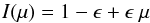 \begin{equation} I(\mu) = 1 - \epsilon + \epsilon \ \mu \end{equation}