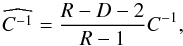 \begin{equation} \widehat{C^{-1}} = \frac{R-D-2}{R-1}C^{-1}, \end{equation}