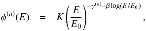 \begin{eqnarray} \phi^{(u)}(E) &=& K \left( \frac{E}{E_0} \right)^{-\gamma^{(u)}-\beta\log(E/E_0)} , \end{eqnarray}