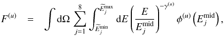 \begin{eqnarray} F^{(u)} & = &\int \d \Omega \, \sum_{j=1}^8 \int_{{\widetilde E}_j^\mathrm{min}}^{{\widetilde E}_j^\mathrm{max}}\d E \left(\frac{E}{E_j^\mathrm{mid}}\right)^{-\gamma^{(u)}} \phi^{(u)}\left(E_j^\mathrm{mid}\right), \end{eqnarray}