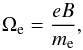 \begin{equation} \Omega_{\rm e} = \frac{eB}{m_{\rm e}}, \end{equation}