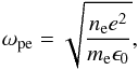 \begin{equation} \omega_{\rm pe} = \sqrt{\frac{n_{\rm e} e^2}{m_{\rm e} \epsilon_0}}, \end{equation}