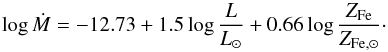 \begin{equation} \log{\dot{M}} = -12.73 + 1.5 \log{\frac{L}{L_{\odot}}} + 0.66 \log{\frac{Z_{\mathrm{Fe}}}{Z_{\mathrm{Fe}, \odot}}}\cdot \label{eq:mdotL} \end{equation}