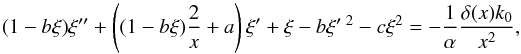 \begin{equation} \label{final} (1-b\xi)\xi''+ \left( (1-b\xi)\frac{2}{x}+a \right)\xi' +\xi -b \xi'\, ^{2} -c\xi^{2}= -\frac{1}{\alpha } \frac{\delta(x)k_0}{x^{2}}, \end{equation}