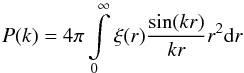 \begin{equation} \label{P(k)} P(k)=4\pi\int\limits_{0}^{\infty}\xi(r)\frac{\sin(kr)}{kr}r^{2}{\rm d}r \end{equation}