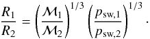 \begin{equation} \frac{R_1}{R_2}=\left(\frac{\MM_1}{\MM_2}\right)^{1/3} \left(\frac{p_\text{sw,1}}{p_\text{sw,2}}\right)^{1/3}\cdot \label{eq-Rscale1} \end{equation}