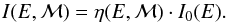 \begin{equation} I(E,\MM)=\eta(E,\MM) \cdot I_0(E). \label{eq-I} \end{equation}