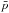 \hbox{$\bar{p}$}