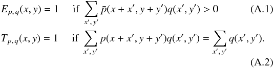 \appendix \setcounter{section}{1} \begin{eqnarray} &&E_{p,\,q}(x,y) = 1\; ~~~~\text{if} \; \sum_{x',\,y'} \bar{p}(x+x',y+y')q(x',y')>0 \\ &&T_{p,\,q}(x,y) = 1 \; ~~~~\text{if} \; \sum_{x',\,y'} p(x+x',y+y')q(x',y')=\sum_{x',\,y'} q(x',y'). \end{eqnarray}