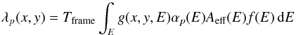 \begin{equation} \label{eq:n_photons_p_at_xy} \lambda_p(x,y) = T_{\mathrm{frame}} \int_E g(x,y,E)\alpha_{p}(E) A_{\mathrm{eff}}(E) f(E)\,\mathrm{d}E\vspace*{-1mm} \end{equation}