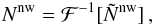 \appendix \setcounter{section}{2} \begin{eqnarray} N^{\rm nw} = {\cal F}^{-1} [{\tilde N}^{\rm nw}]\,, \end{eqnarray}