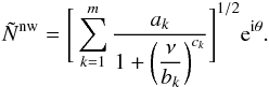 \appendix \setcounter{section}{2} \begin{eqnarray} {\tilde N}^{\rm nw}=\Bigg[\sum_{k=1}^m \frac{\disp a_k}{\disp 1+\bigg(\frac{\disp \nu}{\disp b_k}\bigg)^{ c_k}}\Bigg]^{1/2}{\rm e}^{{\rm i}\theta}. \end{eqnarray}