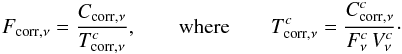 \begin{eqnarray} F_{\mathrm{corr},\nu}=\frac{C_{\mathrm{corr},\nu}}{T^c_{\mathrm{corr},\nu}}, \qquad\textrm{where}\qquad T^c_{\mathrm{corr},\nu}=\frac{C^c_{\mathrm{corr},\nu}}{F^c_\nu\,V^c_\nu}\cdot \label{eq:cal} \end{eqnarray}