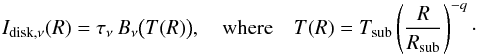 \begin{eqnarray} I_{\mathrm{disk},\nu}(R)=\tau_\nu\,B_\nu\big(T(R)\big),\quad\textrm{where}\quad T(R)=T_\mathrm{sub}\left(\frac{R}{R_\mathrm{sub}}\right)^{-q}\cdot\label{eq:BBdisk} \end{eqnarray}