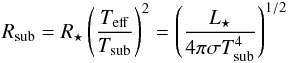 \begin{eqnarray} R_\mathrm{sub}=R_\star\left(\frac{T_\mathrm{eff}}{T_\mathrm{sub}}\right)^2=\left(\frac {L_\star}{4\pi\sigma T_\mathrm{sub}^4}\right)^{1/2}\label{eq:rsub} \end{eqnarray}