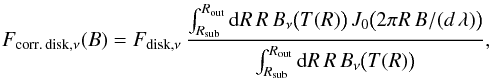 \begin{eqnarray} F_{\mathrm{corr.\,disk,}\nu}(B)=F_{\mathrm{disk,}\nu}\,\frac{\int_{R_\mathrm{sub}}^{R_\mathrm{out}}\mathrm dR\, R\,B_\nu\big(T(R)\big)\,J_0\big(2\pi R\,B/(d\,\lambda)\big)}{\int_{R_\mathrm{sub}}^{R_\mathrm{out}}\mathrm dR\, R\,B_\nu\big(T(R)\big)}, \end{eqnarray}