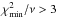 \hbox{$\chimin/\nu>3$}