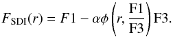 \begin{equation} F_{\rm SDI}(r)=F1-\alpha\phi\left(r,\frac{\rm F1}{\rm F3}\right)\rm F3. \label{eq:fsdiok} \end{equation}