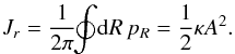 \begin{eqnarray} J_{r} = \frac{1}{2 \pi} \!\! \oint \! \mathrm{d} R \, p_{R} = \frac{1}{2} \kappa A^{2} . \label{definition_Jr} \end{eqnarray}
